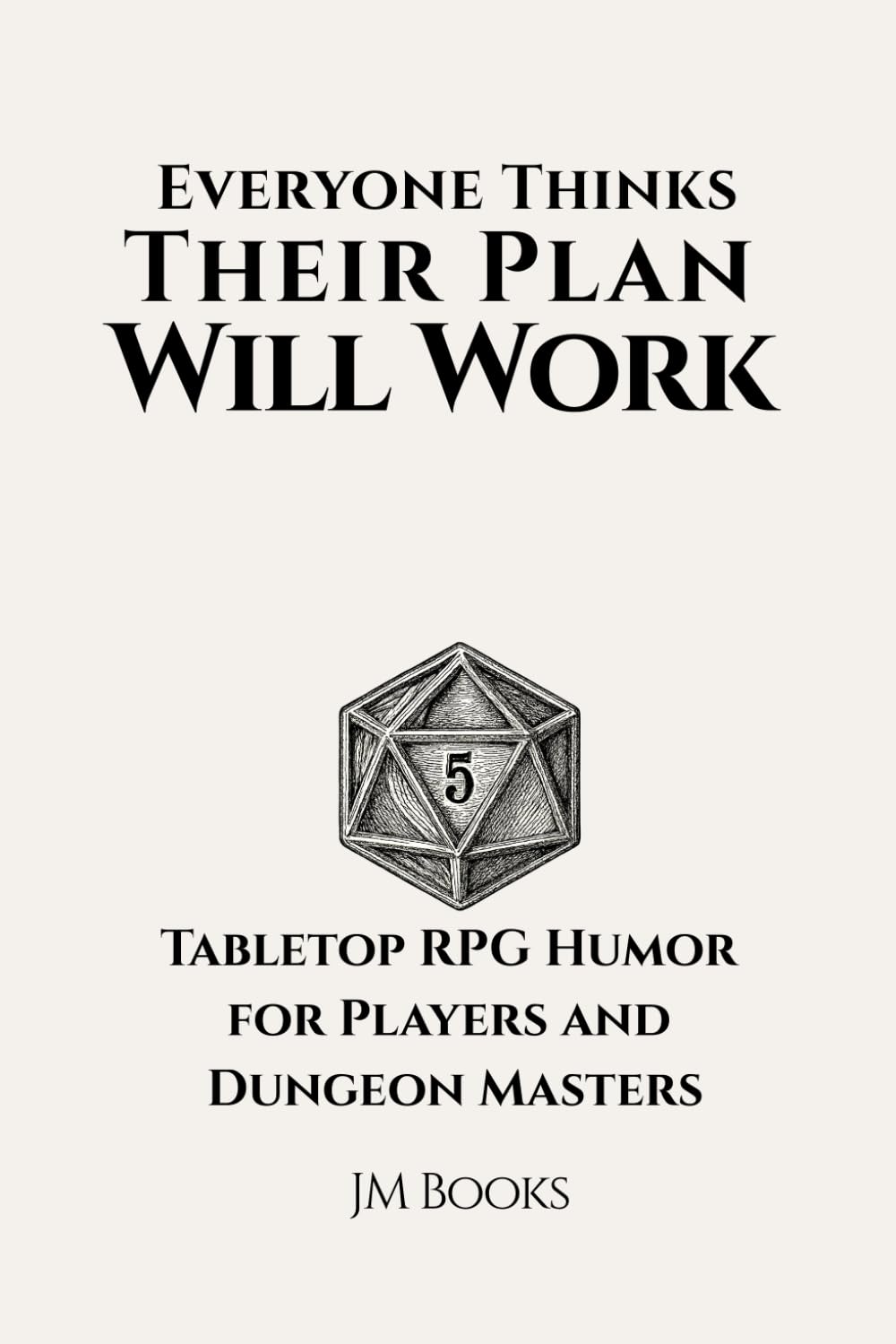 Everyone Thinks Their Plan Will Work: Tabletop RPG Humor for Players and Dungeon Masters