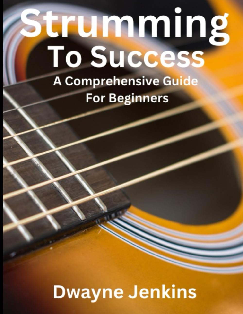 Strumming To Success: Full color Photos, Diagrams & Notation. Learn Chords, Strumming, Fingerpicking, Theory, and much, much more.