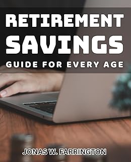 Retirement Savings Guide for Every Age: Maximize Your Financial Freedom with Smart Retirement Savings Strategies