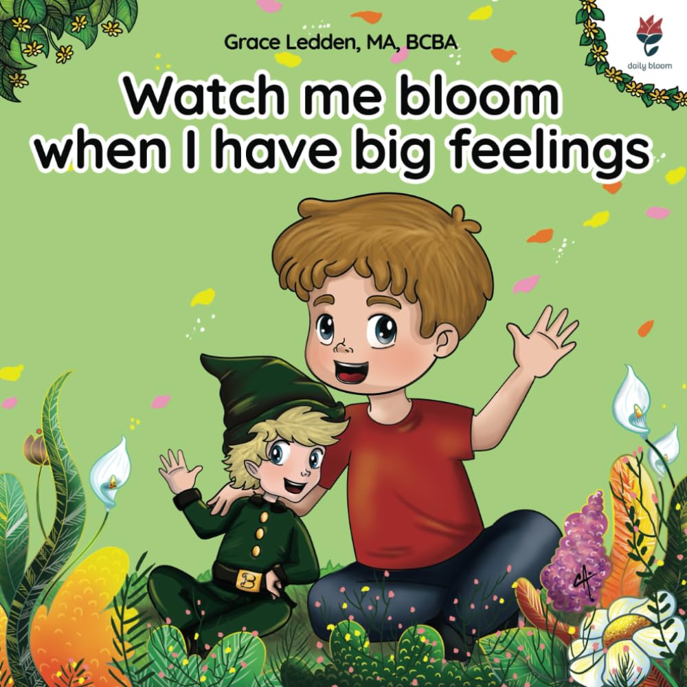 Watch me bloom when I have big feelings: A coping story for children with autism on how to manage emotions, practice social skills and navigate big feelings. (Daily Bloom coping stories)