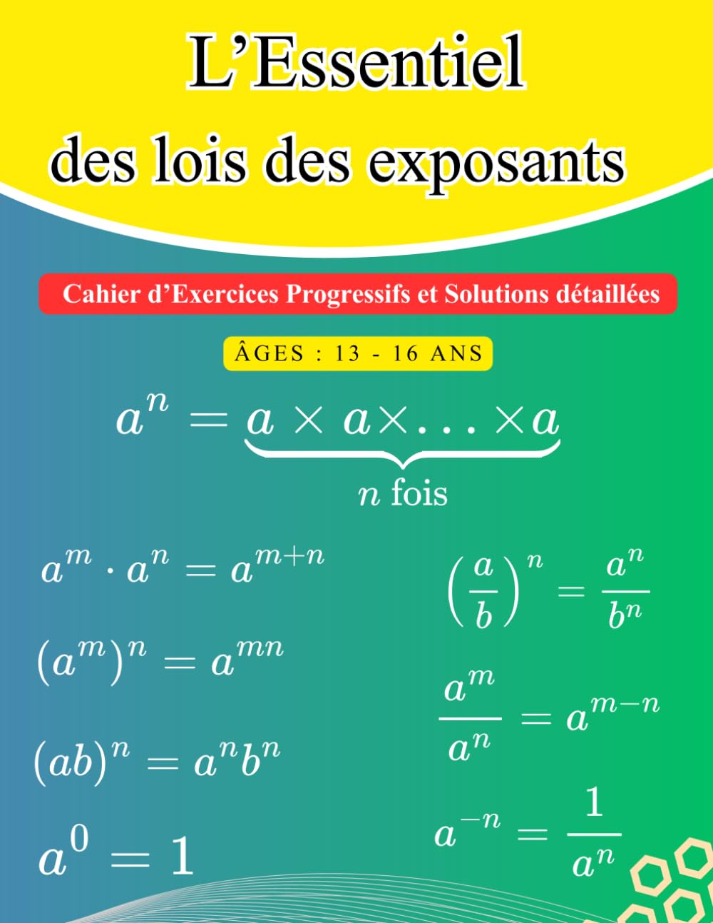 L’Essentiel des lois des exposants: Cahier d’Exercices Progressifs et Solutions détaillées (13-16 ans)