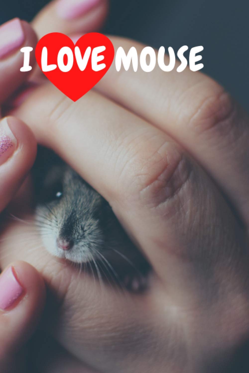 I Love Mouse: Motivational Notebook, Journal, Diary