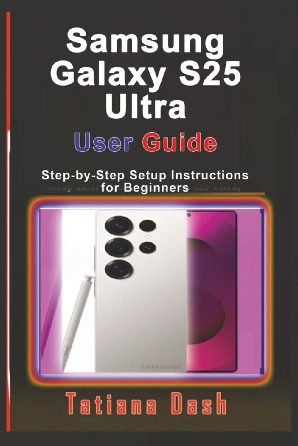 Samsung Galaxy S25 Ultra User Guide: Step-by-Step Setup Instructions for Beginners