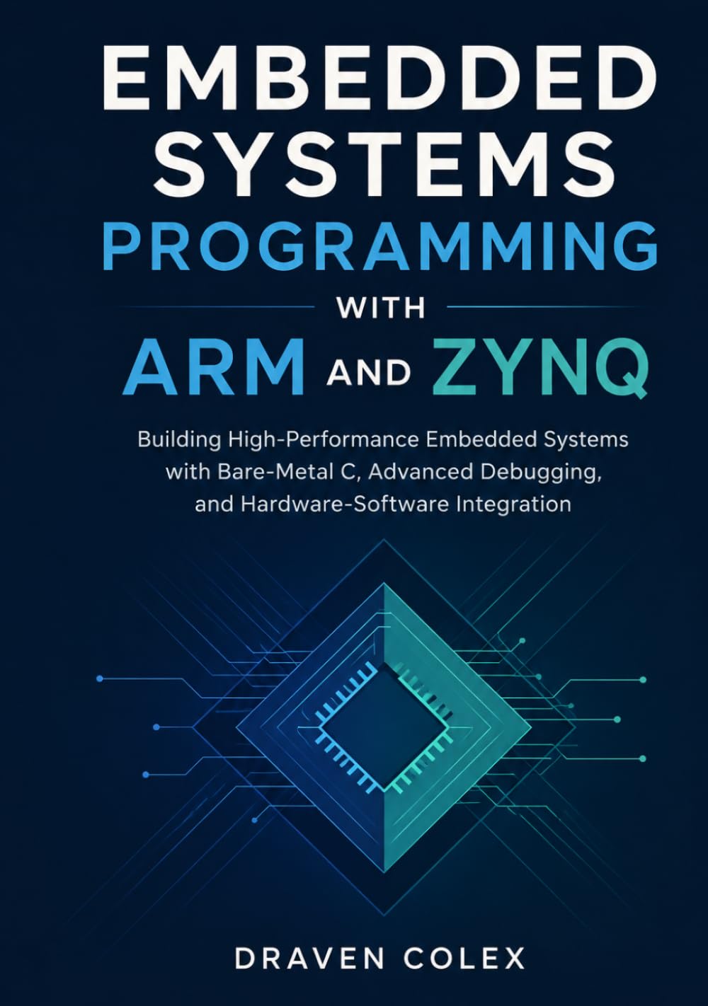 Embedded Systems Programming with ARM and Zynq: Building High-Performance Embedded Systems with Bare-Metal C, Advanced Debugging, and Hardware-Software Integration
