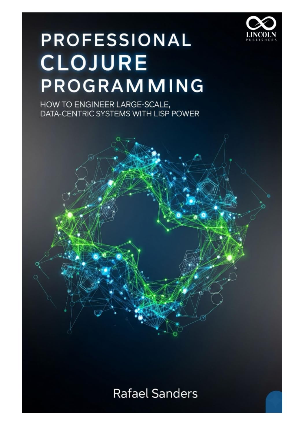 Professional Clojure Programming: How to Engineer Large-Scale, Data-Centric Systems with Lisp Power (Mastering Emerging Programming Languages)