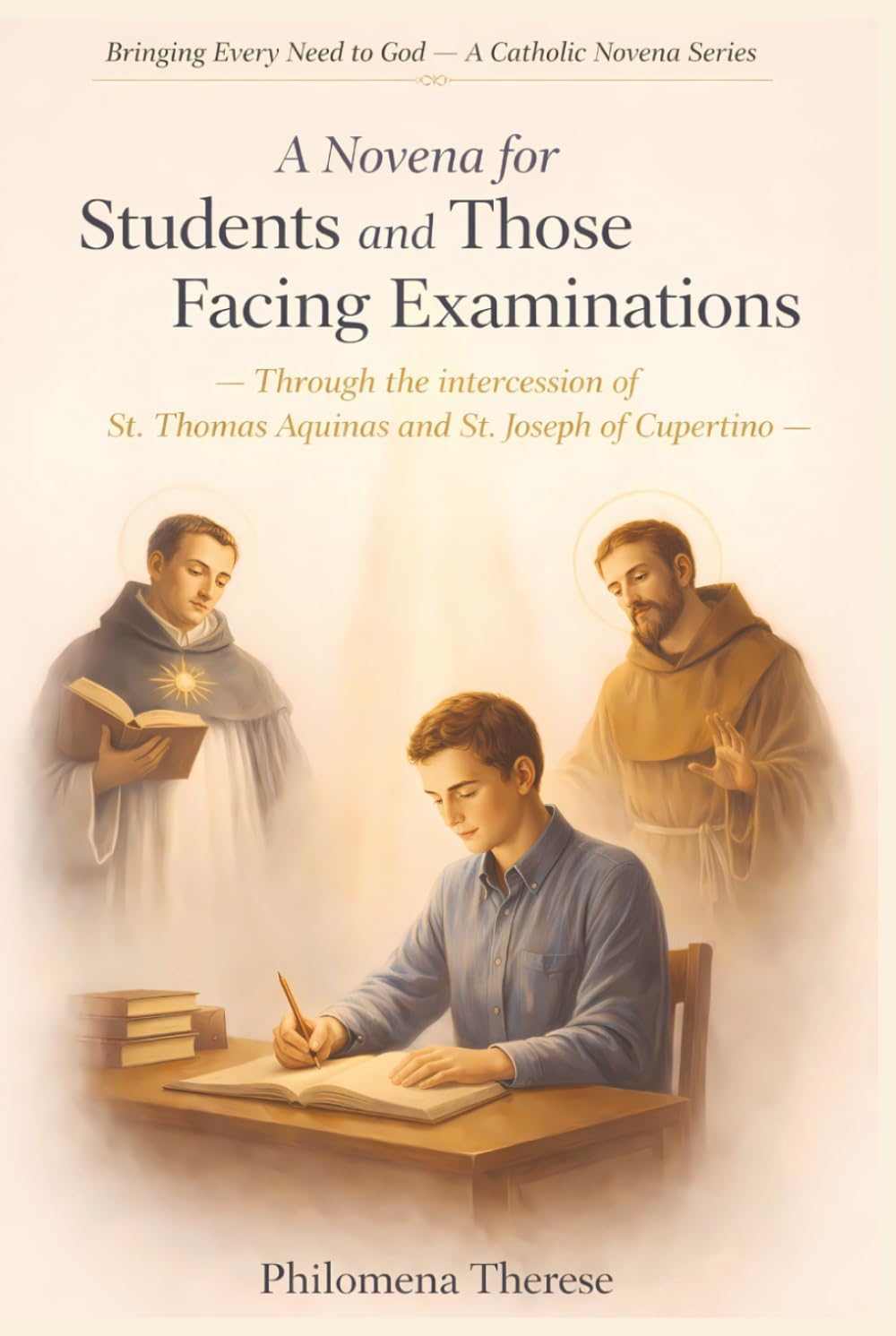 A Novena for a Students and Those Facing Exams: Through the Intercession of St. Thomas Aquinas and St. Joseph of Cupertino (Bringing Every Need to God: A Catholic Novena Series)