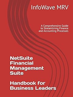 NetSuite Financial Management Suite Handbook for Business Leaders: A Comprehensive Guide to Streamlining Finance and Accounting Processes