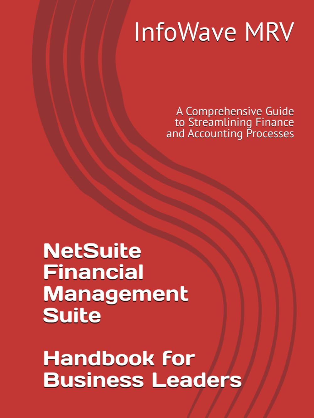 NetSuite Financial Management Suite Handbook for Business Leaders: A Comprehensive Guide to Streamlining Finance and Accounting Processes