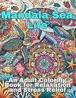 Mandala Sea Life: An Adult Coloring Book for Relaxation and Stress Relief B0D5JPBTCL Book Cover
