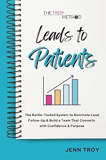 Leads to Patients: The Battle-Tested System to Dominate Lead Follow-Up & Build a Team That Converts with Confidence & Purpose