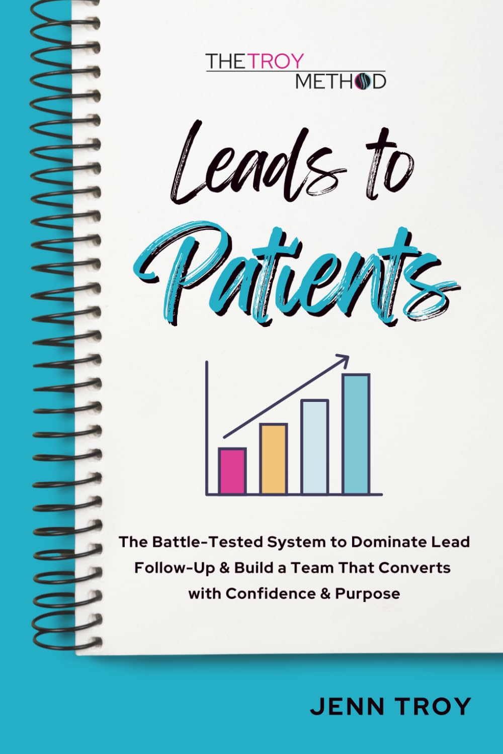 Leads to Patients: The Battle-Tested System to Dominate Lead Follow-Up & Build a Team That Converts with Confidence & Purpose