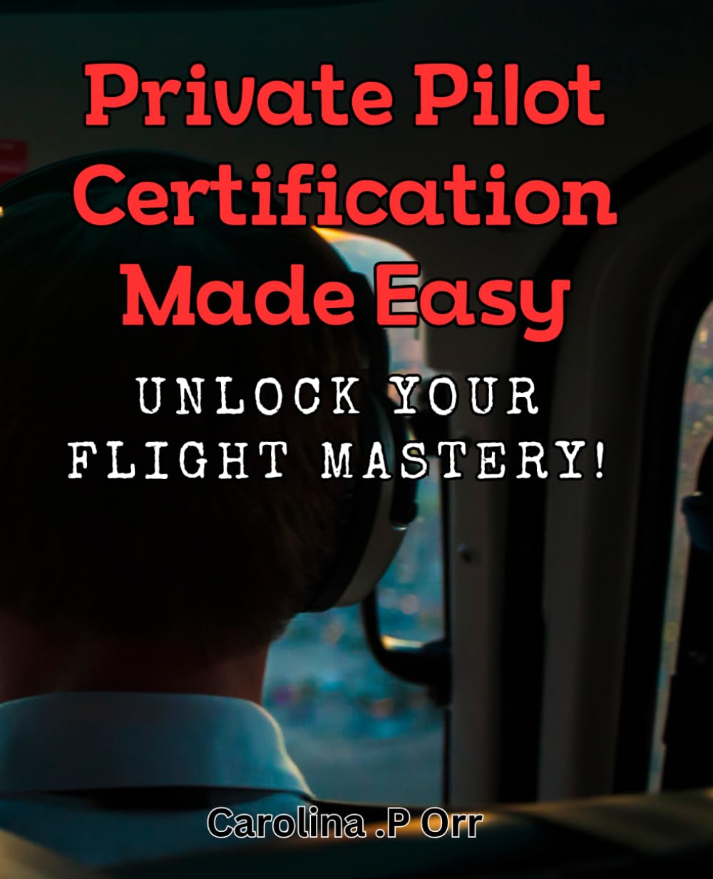 Private Pilot Certification Made Easy: Unlock Your Flight Mastery!: Master the skies with our simplified guide to private pilot certification.