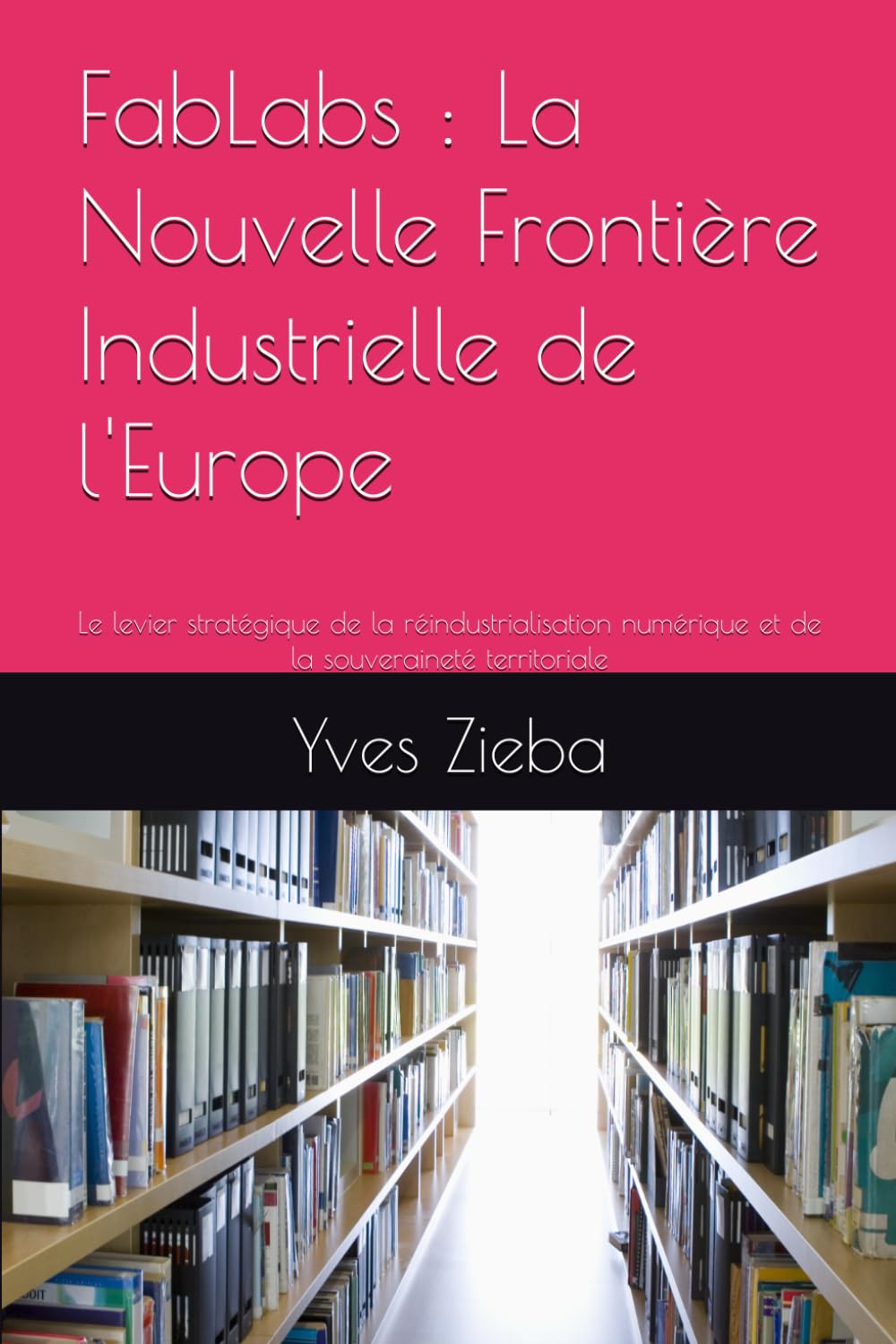 FabLabs : La Nouvelle Frontière Industrielle de l'Europe: Le levier stratégique de la réindustrialisation numérique et de la souveraineté territoriale (Living labs et méthodes d'innovation)