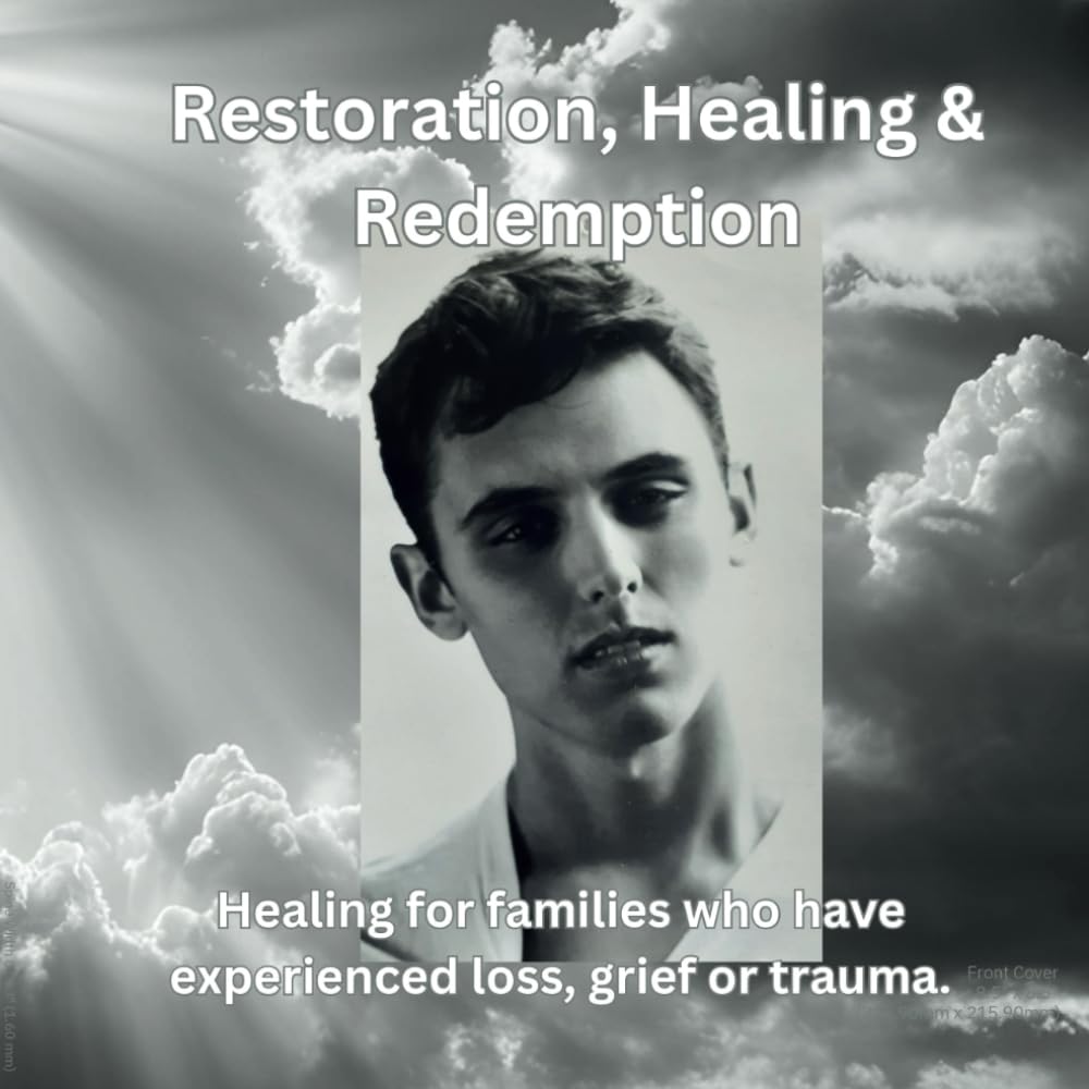Restoration, Healing & Redemption: Healing for families who have experienced Loss, Grief or Trauma
