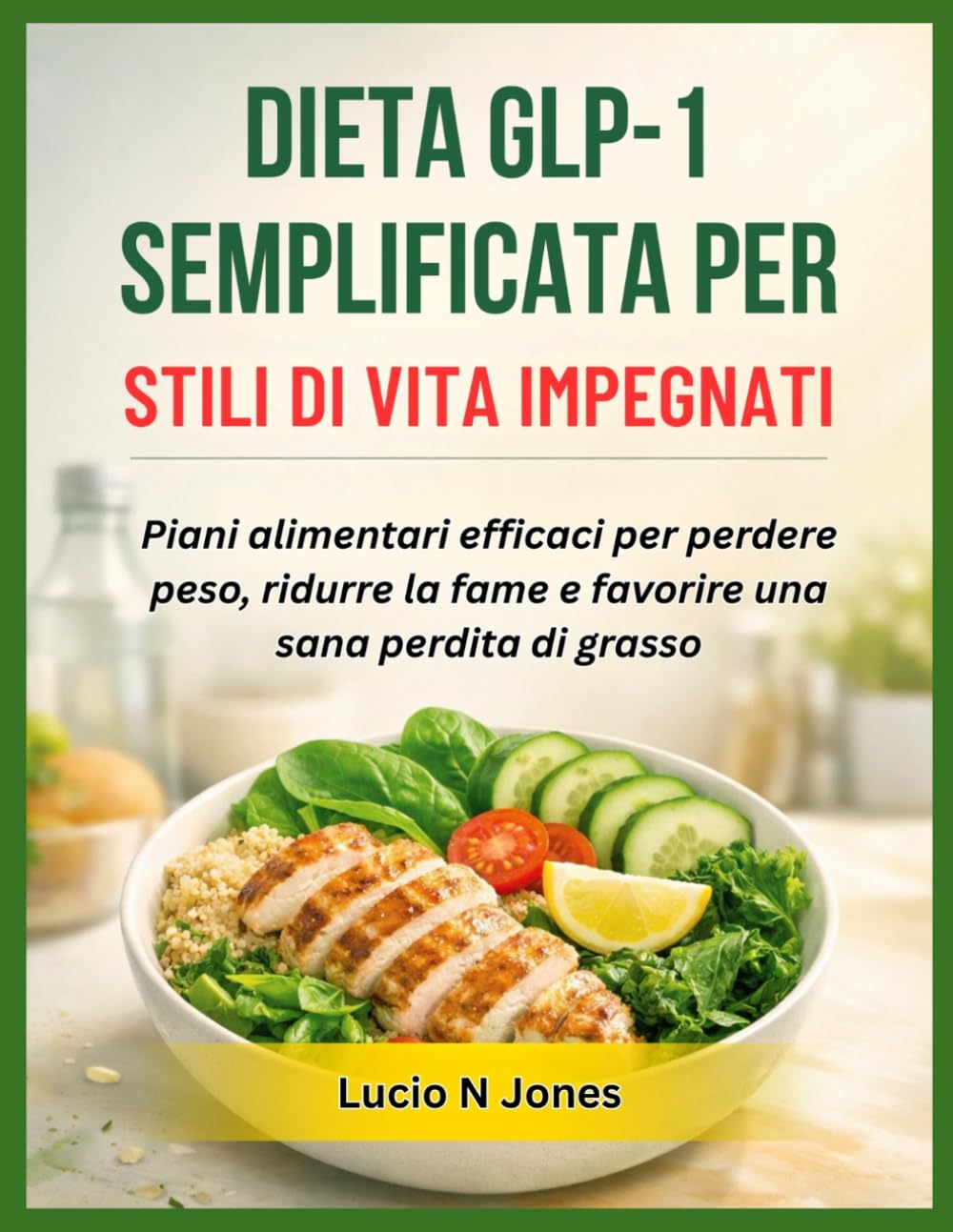 DIETA GLP-1 SEMPLIFICATA PER STILI DI VITA IMPEGNATI: Piani alimentari efficaci per perdere peso, ridurre la fame e favorire una sana perdita di grasso