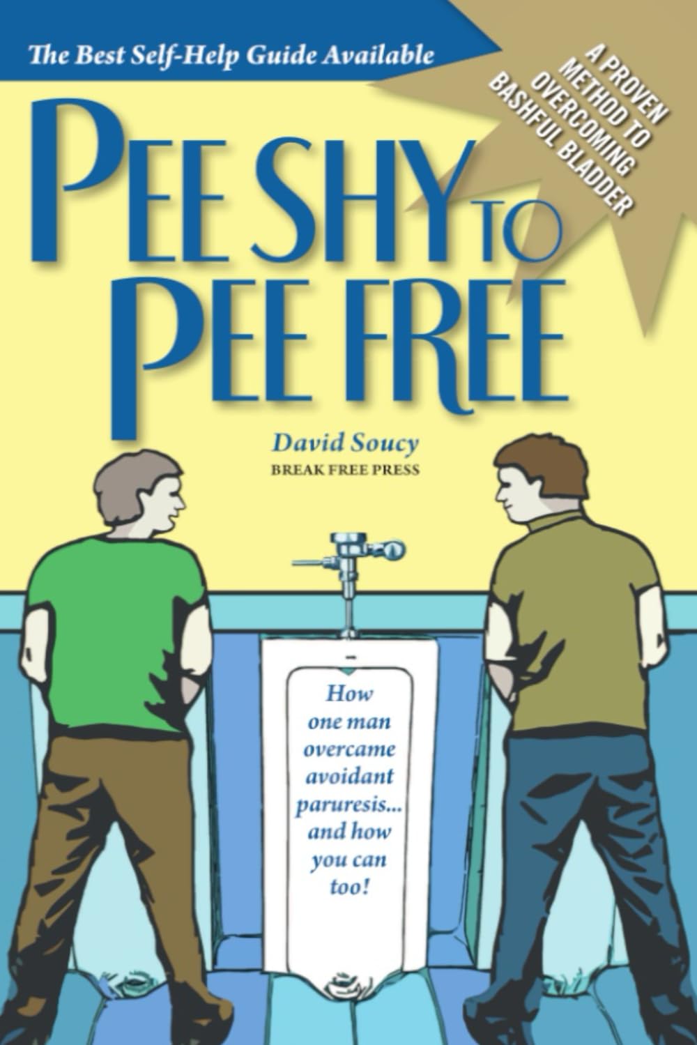 Pee Shy to Pee Free: How One Man Overcame Paruresis... and how you can too!