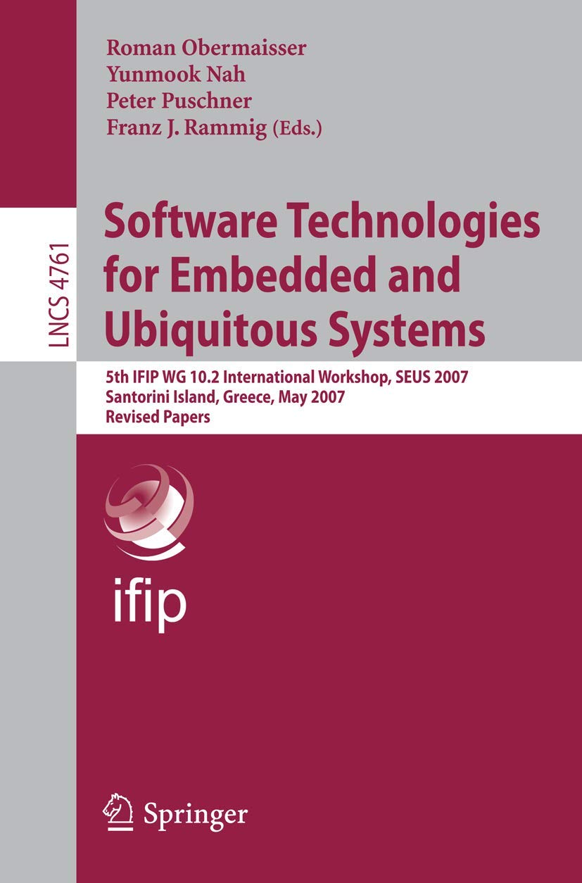 Buy Software Technologies For Embedded And Ubiquitous Systems: 5Th Ifip Wg 10.2 International Workshop, Seus 2007, Santorini Island, Greece, May 7-8, 2007, Revised Papers โ BookShops.in