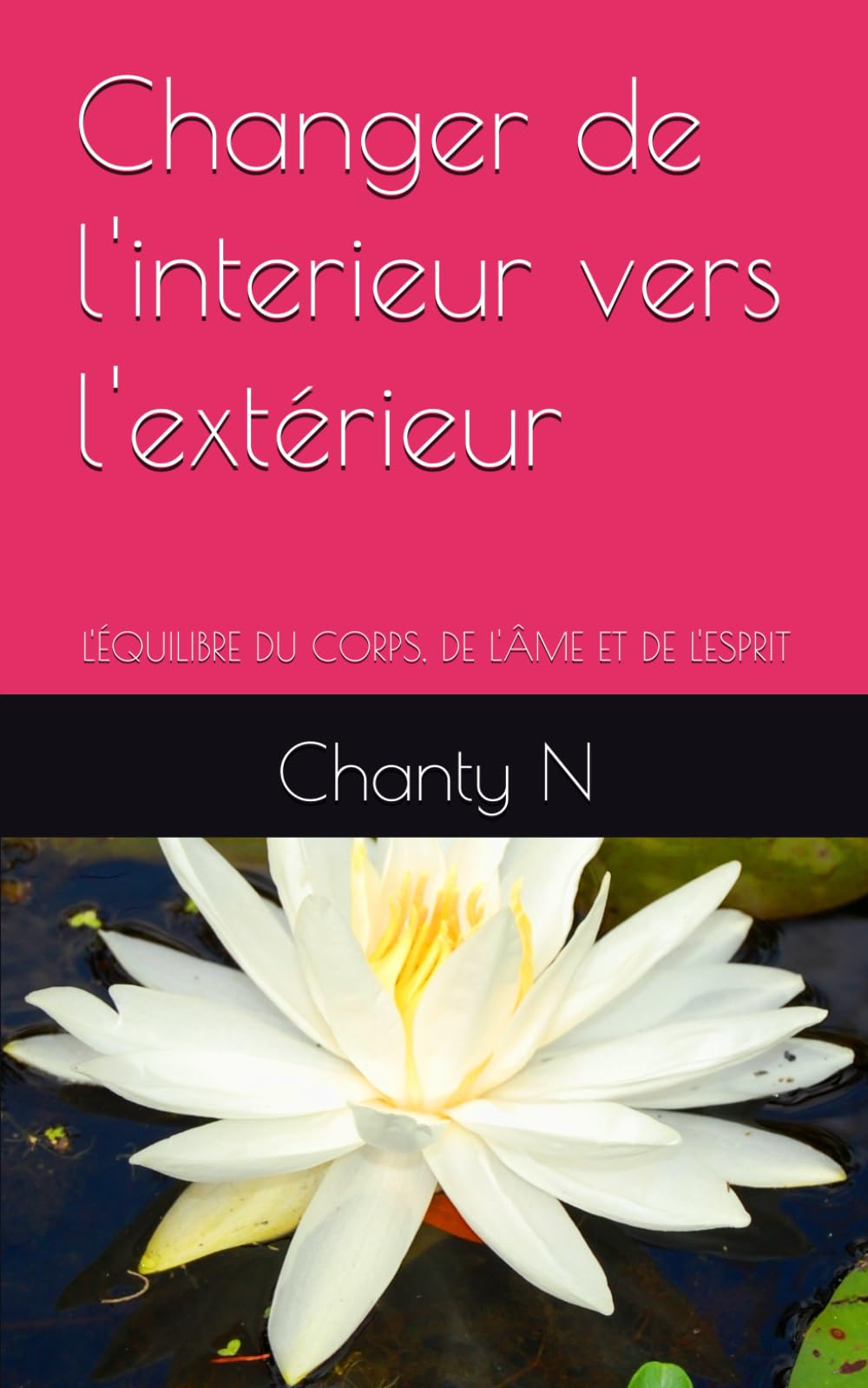 Changer de l'interieur vers l'extérieur: L'ÉQUILIBRE DU CORPS, DE L'ÂME ET DE L'ESPRIT