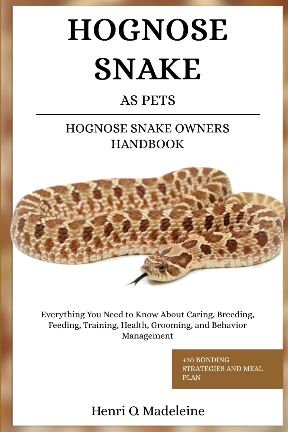 HOGNOSE SNAKE AS PETS – HOGNOSE SNAKE OWNERS HANDBOOK: Everything You Need to Know About Caring, Breeding, Feeding, Training, Health, Grooming, and ... +30 Bonding Strategies and Meal Plan
