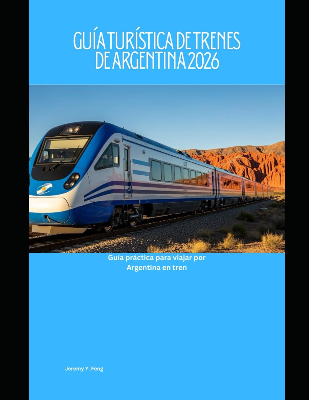 Guía Turística de Trenes de Argentina 2026: Guía práctica para viajar por Argentina en tren (Railway Journeys: The 2026 Train Travel Guide Collection)