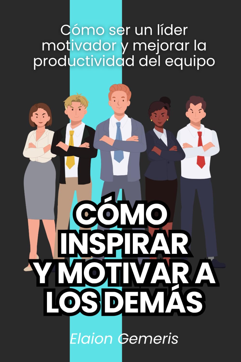 Cómo inspirar y motivar a los demás: Cómo ser un líder motivador y mejorar la productividad del equipo