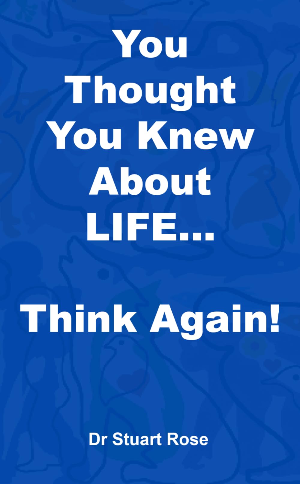 You Thought You Knew About LIFE... Think again!