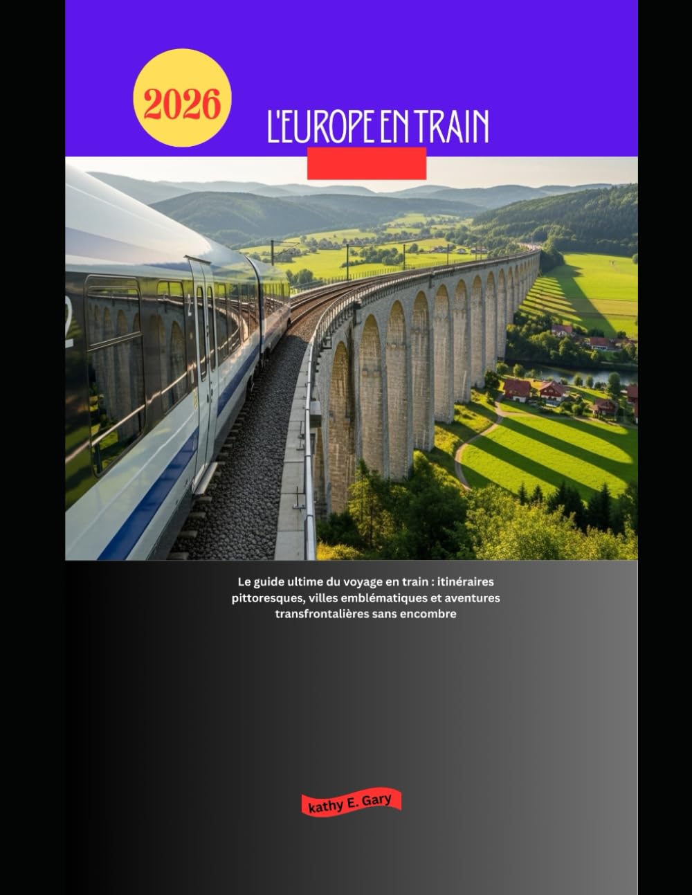 L'Europe en train 2026: Le guide ultime du voyage en train : itinéraires pittoresques, villes emblématiques et aventures transfrontalières sans encombre: 70 (Explore the World by Train in 2026)