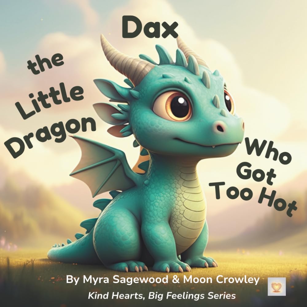 Dax the Little Dragon Who Got Too Hot: A Story About Anger and Calm (Kind Hearts, Big Feelings)