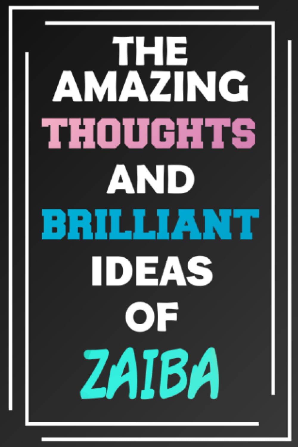 The Amazing Thoughts and Brilliant Ideas of Zaiba: Unleash Your Imagination - Blank Lined Notebook
