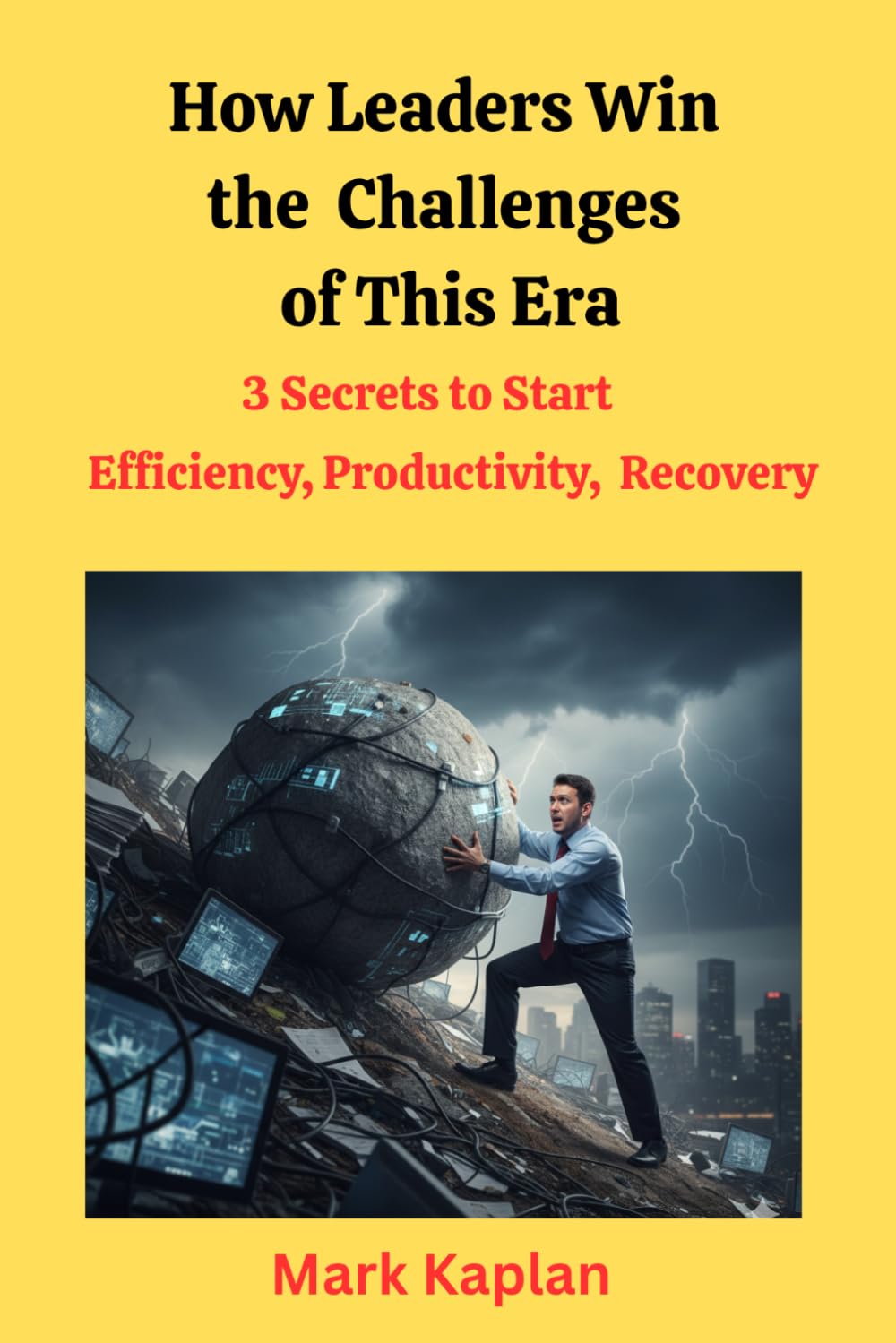 How Leaders Win the Challenges of This Era: 3 Secrets Efficiency, Productivity, & Recovery