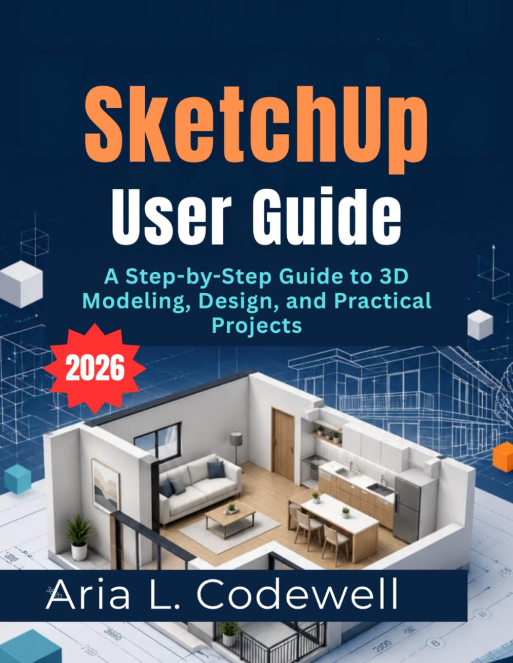 SketchUp User Guide 2026: A Step-by-Step Guide to 3D Modeling, Design, and Practical Projects