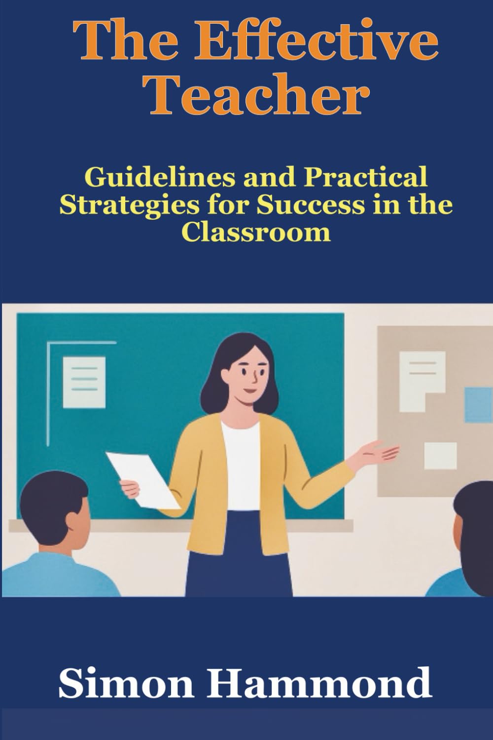 The Effective Teacher: Ideas, Guidelines and Practical Strategies for Success in the Classroom