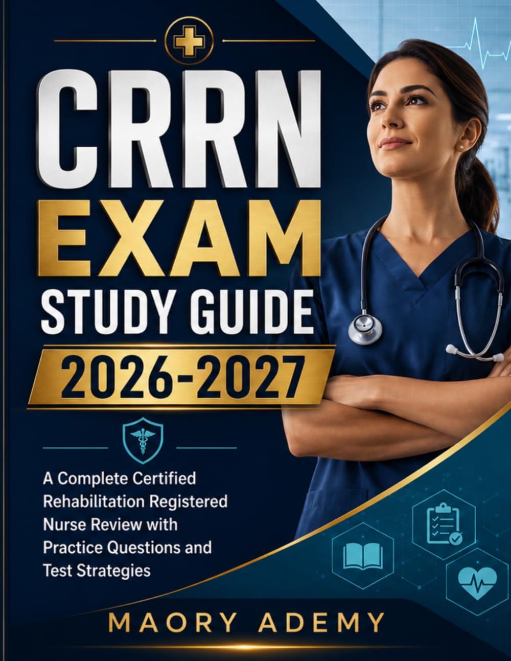 CRRN EXAM STUDY GUIDE 2026-2027: A Complete Certified Rehabilitation Registered Nurse Review with Practice Questions and Test Strategies