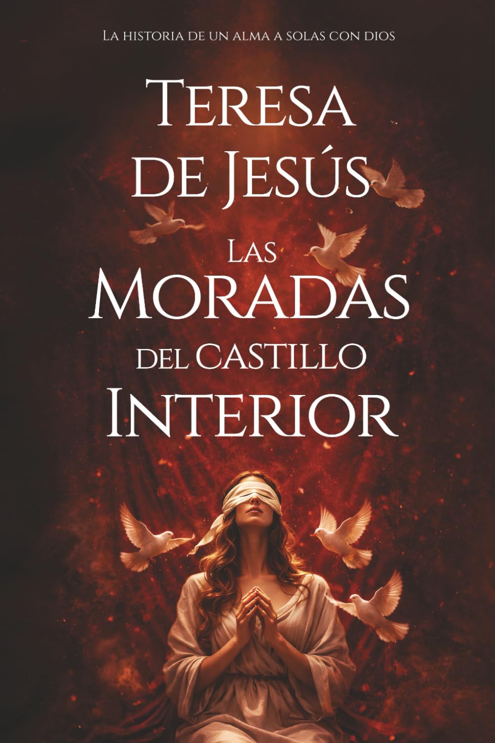 Las Moradas del Castillo Interior: Santa Teresa de Jesús - La Historia de un Alma a Solas con Dios (Catholic Spanish)