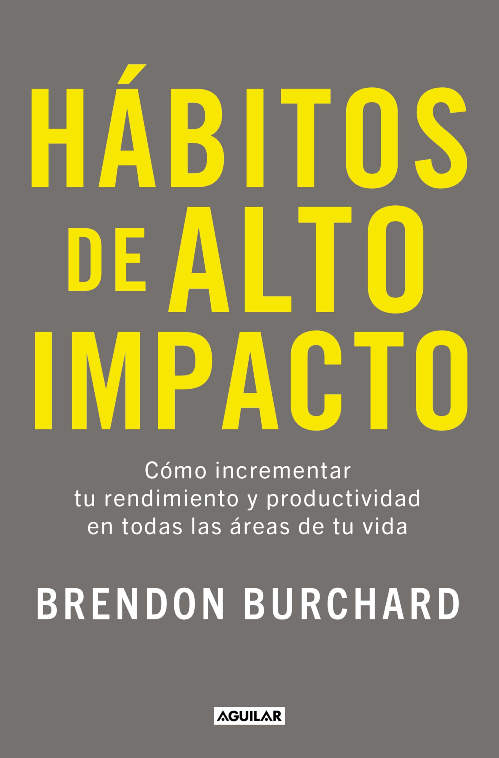 Hábitos de alto impacto: Cómo incrementar tu rendimiento y productividad en todas las áreas de tu vida