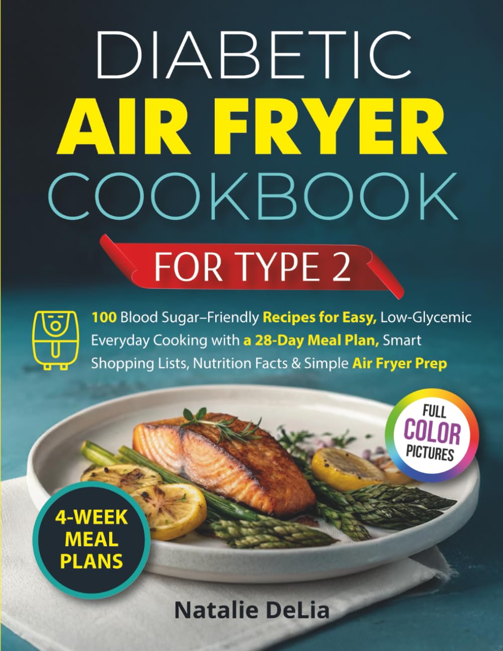 Diabetic Air Fryer Cookbook for Type 2: Simple Low-Sugar Recipes, 4-Week Meal Plans, and Carb-Smart Portions for Everyday Cooking