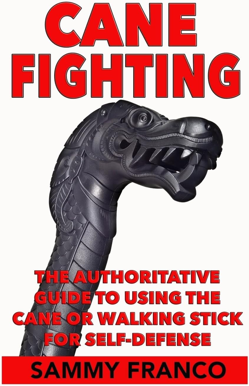 Cane Fighting: The Authoritative Guide to Using the Cane or Walking Stick for Self-Defense