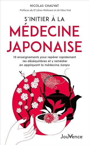 S’initier à la médecine japonaise: 10 enseignements pour repérer rapidement les déséquilibres et y remédier en appliquant la médecine kanpo
