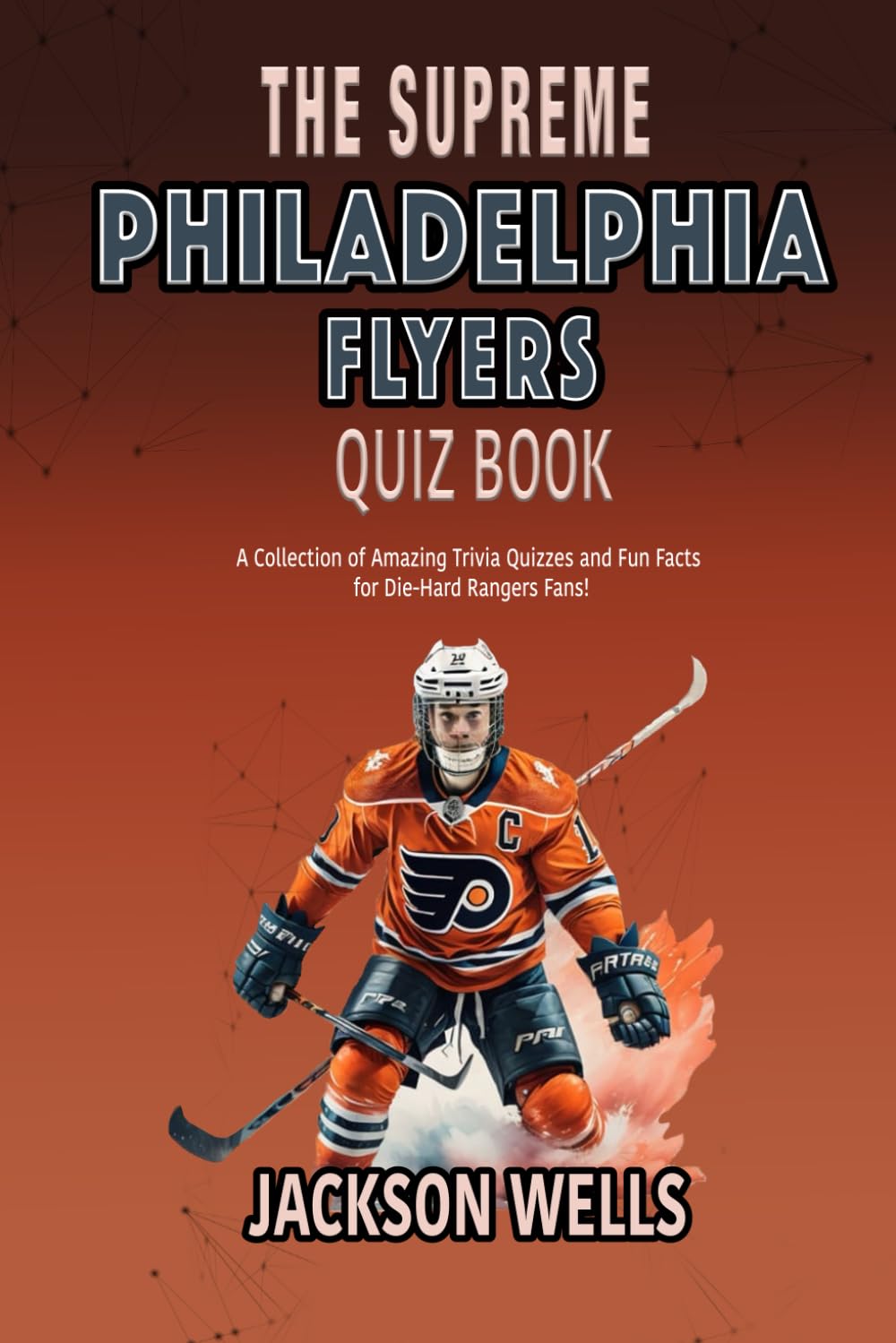 Philadelphia Flyers: The Supreme Quiz and Trivia Book on your favorite NHL team (The Supreme Sports Quiz Collection)