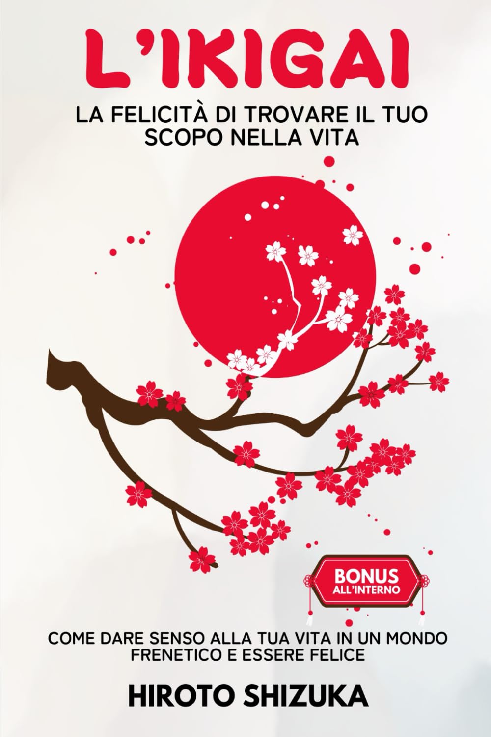 Ikigai: La Felicità di Trovare il Tuo Scopo nella Vita - Come Dare Senso alla Vita in un Mondo Frenetico ed Essere Felice.