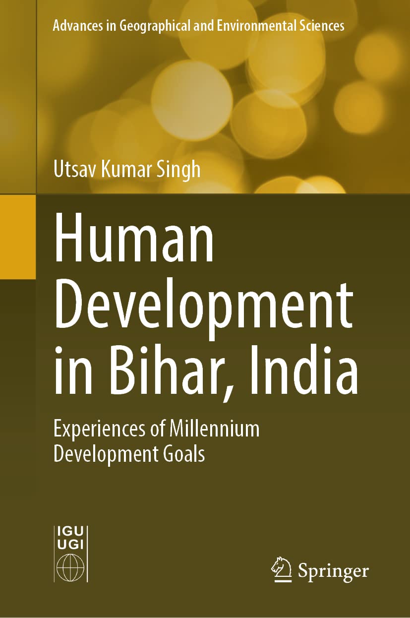 Human Development in Bihar, India: Experiences of Millennium Development Goals (Advances in Geographical and Environmental Sciences)