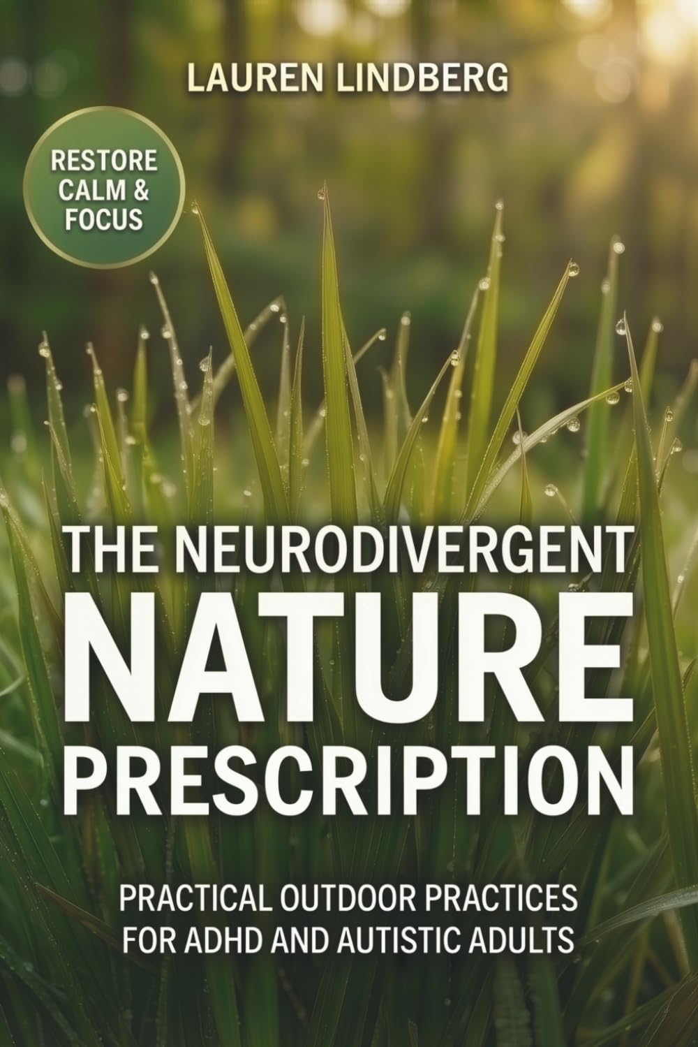 The Neurodivergent Nature Prescription: Practical Outdoor Practices for ADHD and Autistic Adults to Prevent Burnout, Restore Calm, and Reclaim Focus