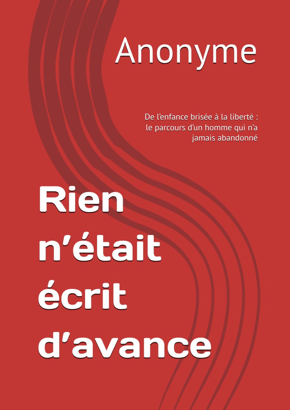 Rien n’était écrit d’avance: De l’enfance brisée à la liberté : le parcours d’un homme qui n’a jamais abandonné