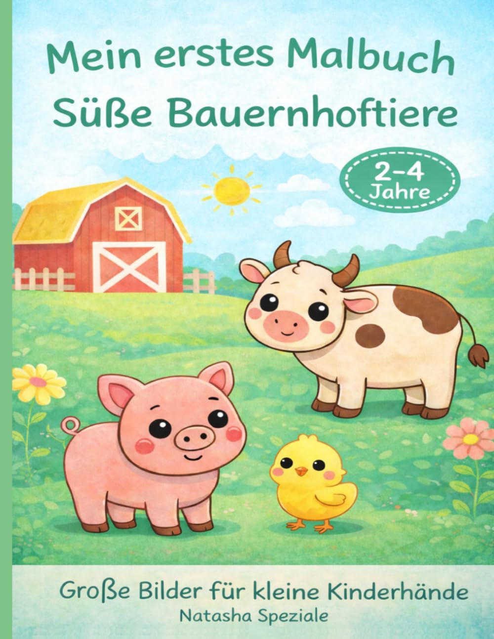 Mein erstes Malbuch: Süße Bauernhoftiere: Große, einfache Ausmalbilder für Kinder von 2–4 Jahren – Mit niedlichen Tieren vom Bauernhof