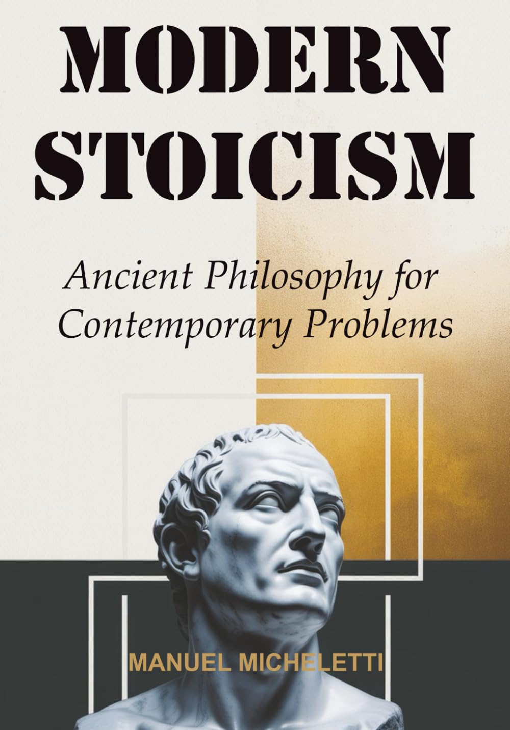 MODERN STOICISM: Ancient Philosophy for Contemporary Problems