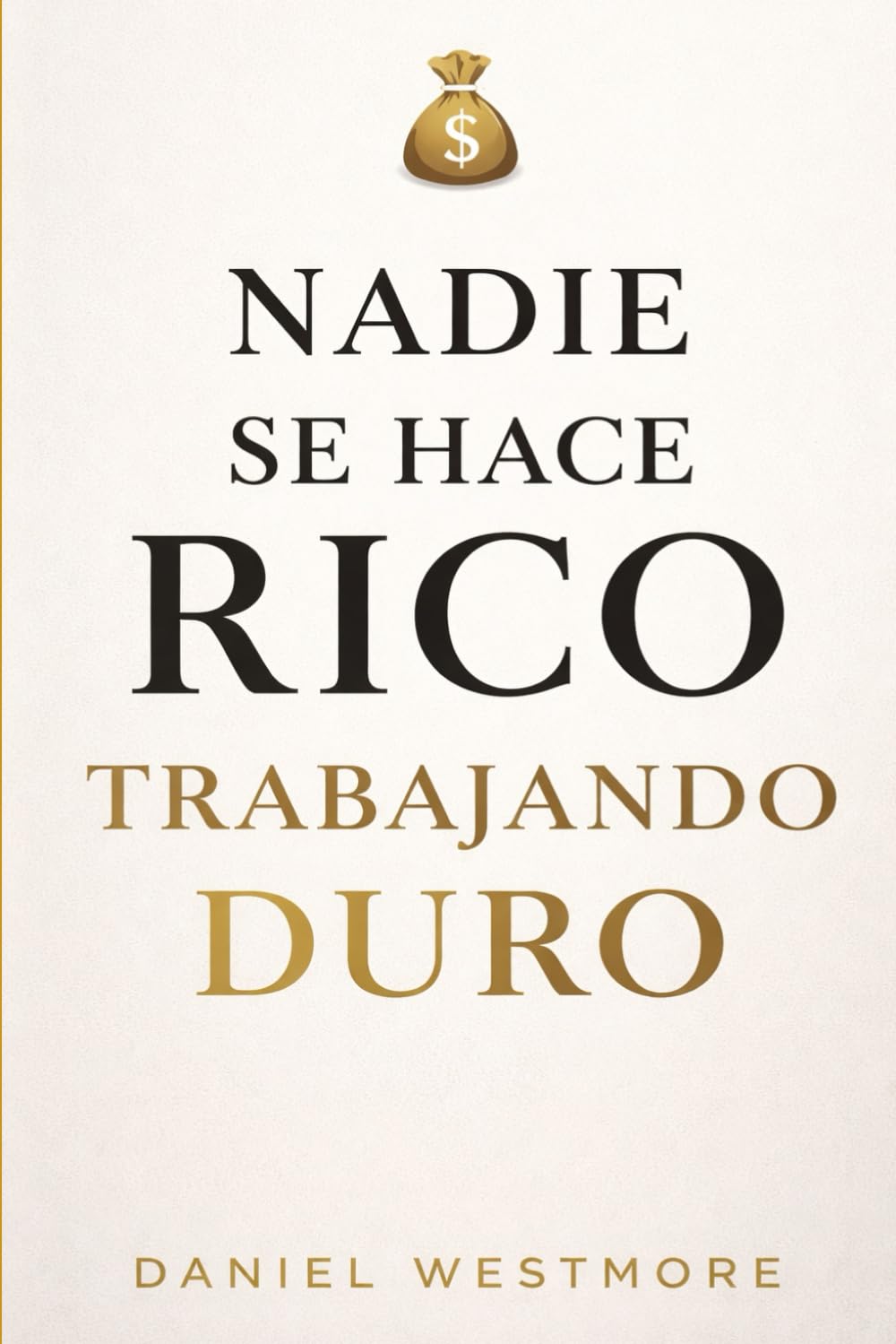 Nadie se hace rico trabajando duro: Mentalidad financiera real para dejar de vivir al mes y empezar a construir libertad (NEGOCIOS FINANCIEROS)