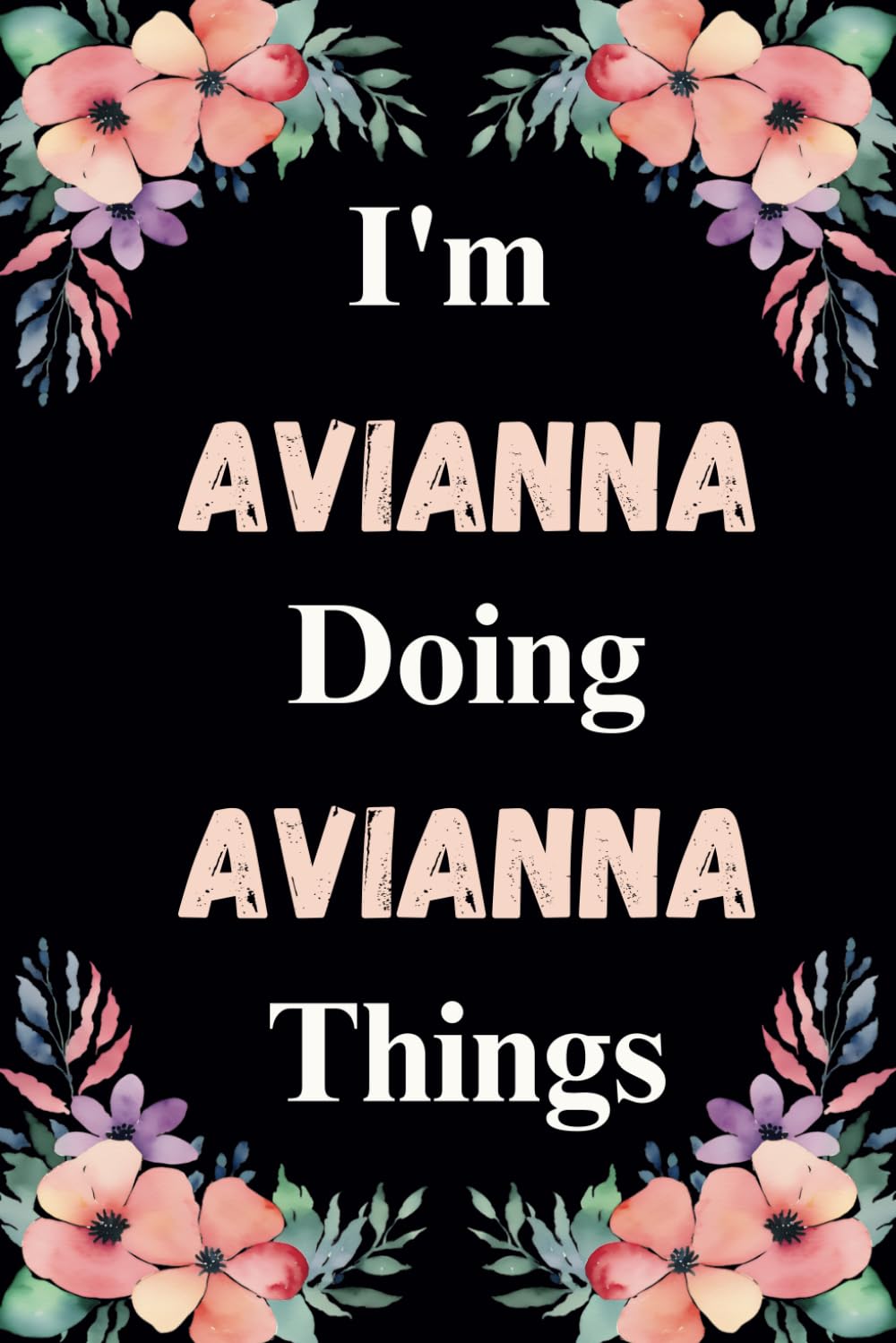 I'm Avianna Doing Avianna Things: Great gift for Avianna | Personalized Notebook for Girls and Women called Avianna