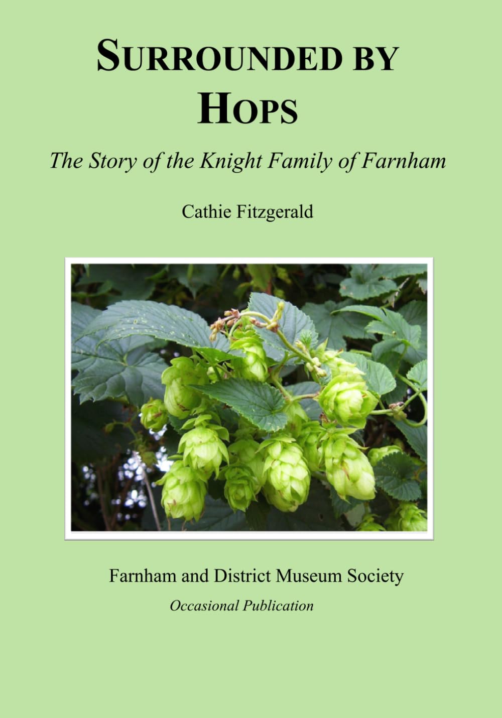 Surrounded by Hops: The Story of the Knight Family of Farnham (Farnham and District Museum Society Occasional Publications)