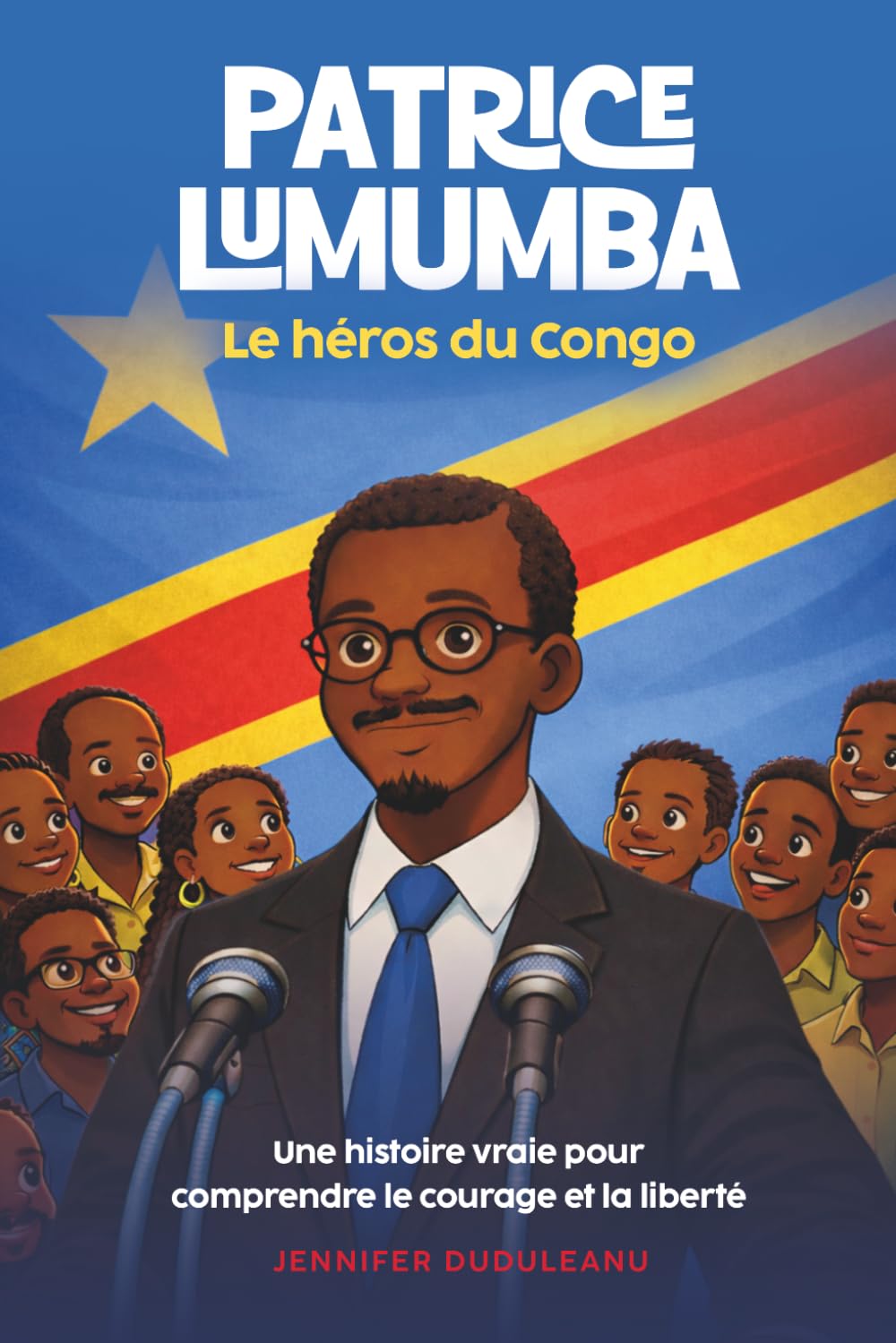 Patrice Lumumba, le héros du Congo: une histoire vraie pour comprendre le courage et la liberté