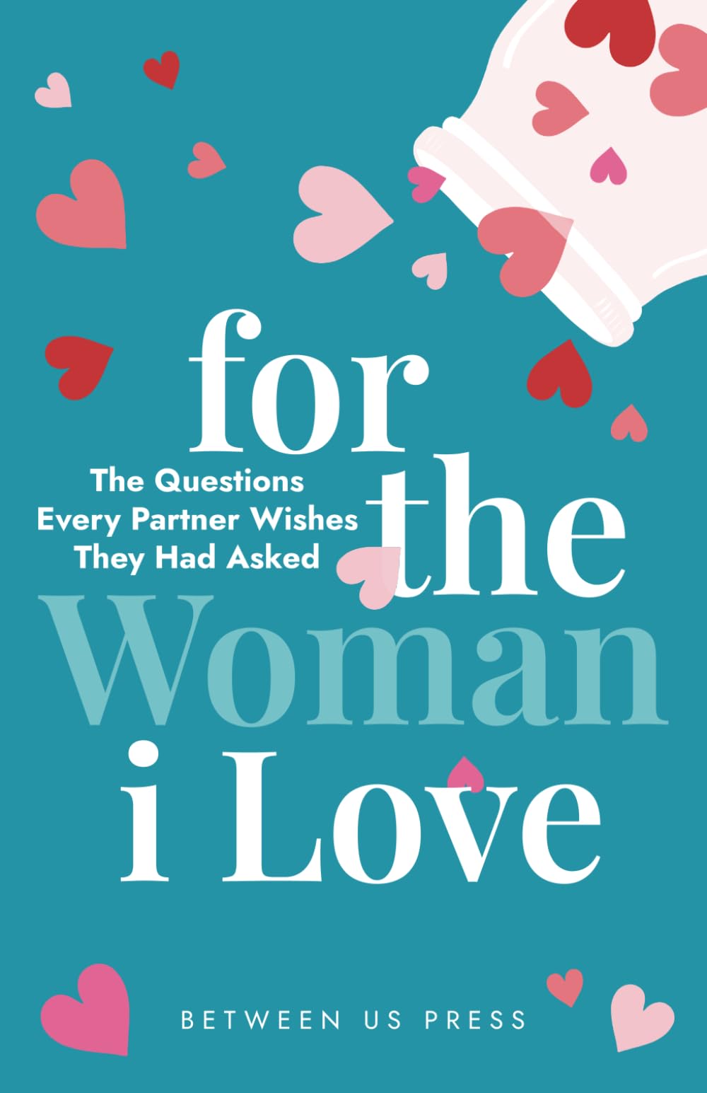 For the Woman I Love: The Questions Every Partner Wishes They Had Asked | 365 Questions for Deeper Connection